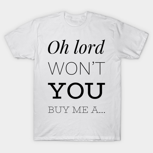 Oh lord won’t you buy me a... by WordFandom